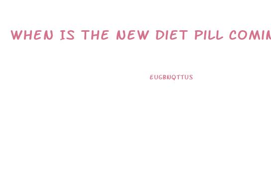 When Is The New Diet Pill Coming Out