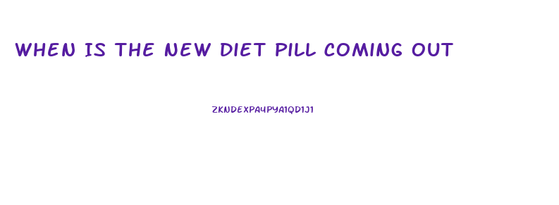 When Is The New Diet Pill Coming Out