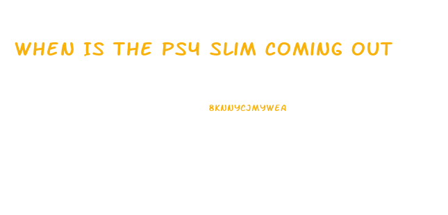 When Is The Ps4 Slim Coming Out