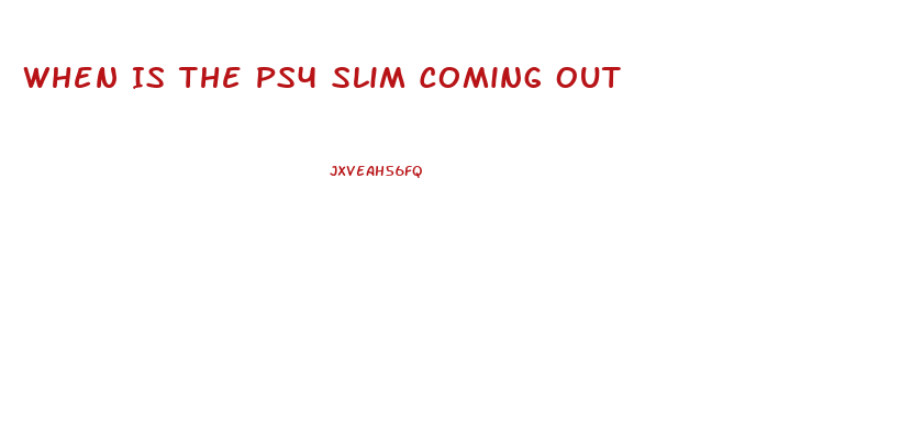 When Is The Ps4 Slim Coming Out