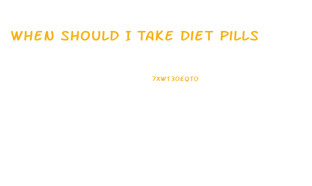 When Should I Take Diet Pills