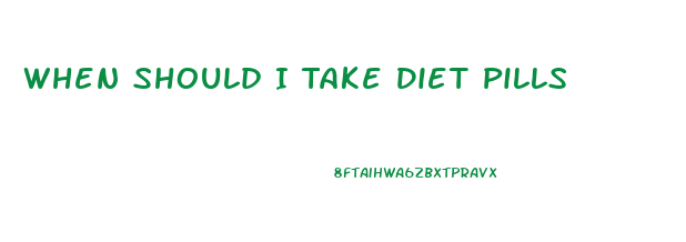 When Should I Take Diet Pills