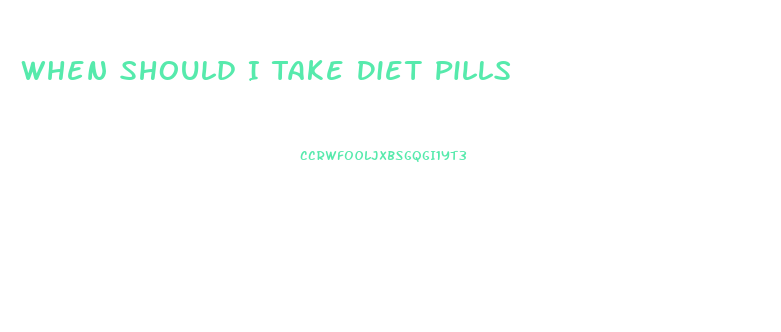 When Should I Take Diet Pills
