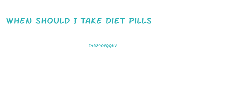 When Should I Take Diet Pills