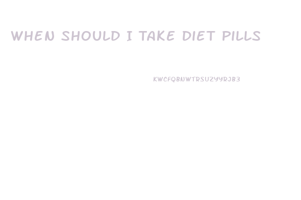 When Should I Take Diet Pills