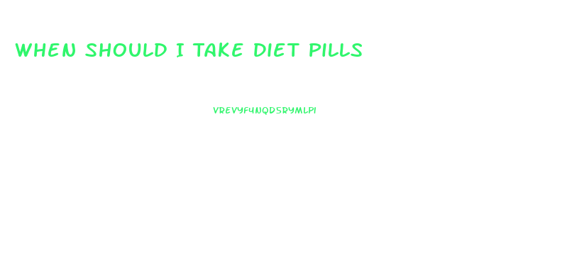 When Should I Take Diet Pills