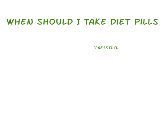 When Should I Take Diet Pills