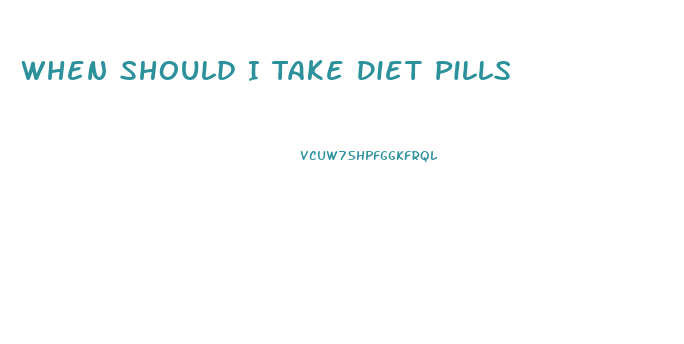 When Should I Take Diet Pills