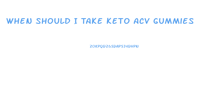 When Should I Take Keto Acv Gummies