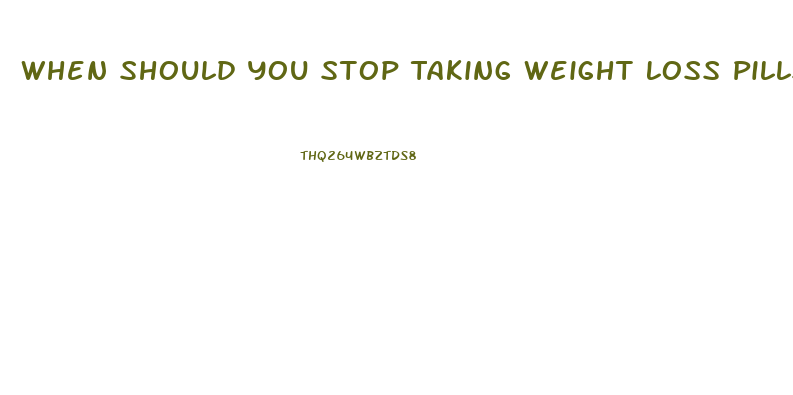 When Should You Stop Taking Weight Loss Pills