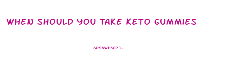 When Should You Take Keto Gummies