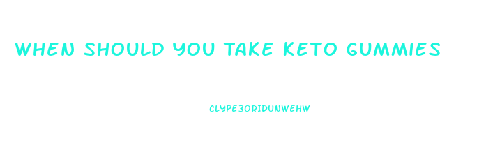 When Should You Take Keto Gummies
