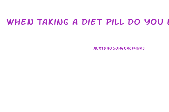 When Taking A Diet Pill Do You Lose Water Weight First