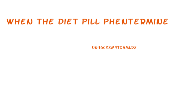 When The Diet Pill Phentermine