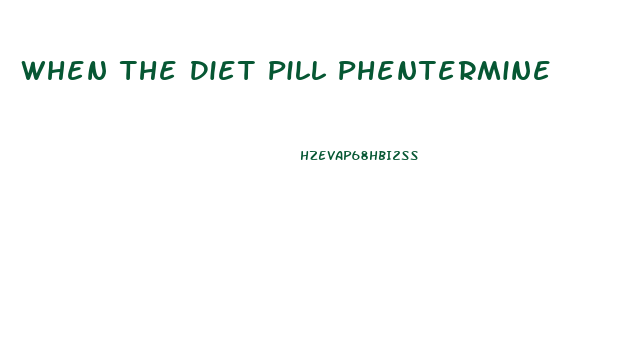 When The Diet Pill Phentermine