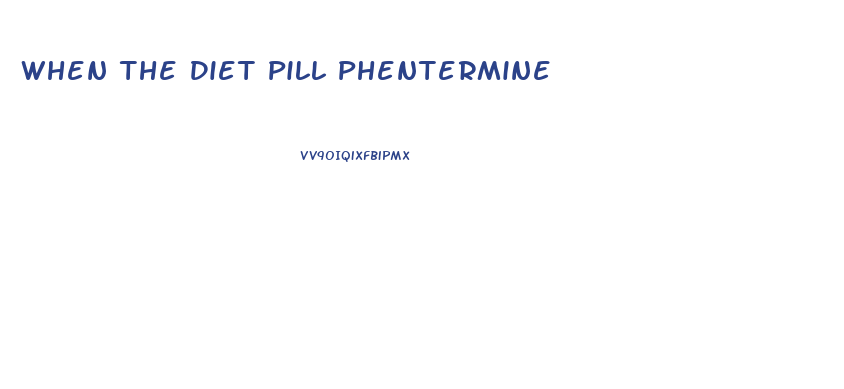 When The Diet Pill Phentermine