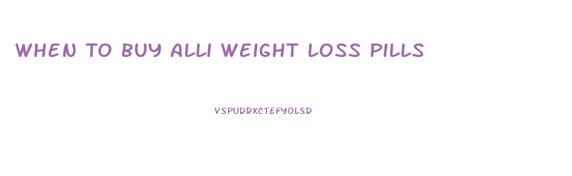 When To Buy Alli Weight Loss Pills