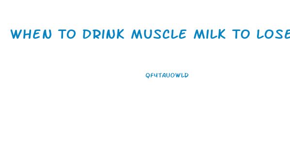 When To Drink Muscle Milk To Lose Weight