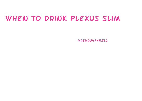 When To Drink Plexus Slim