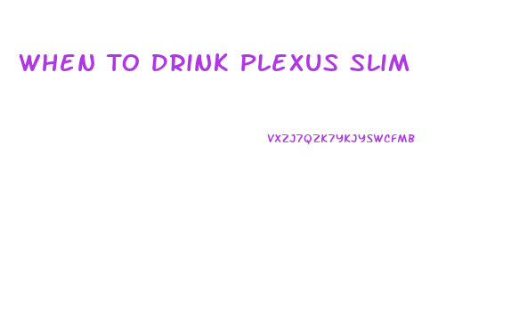 When To Drink Plexus Slim