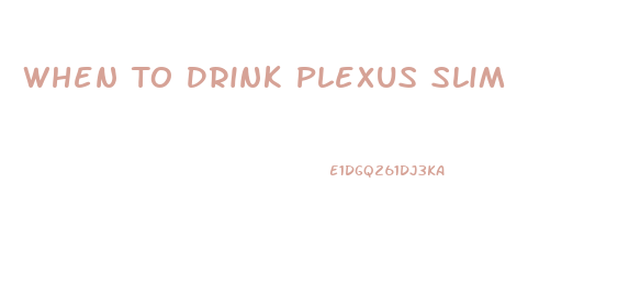 When To Drink Plexus Slim