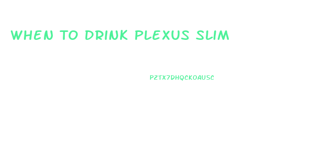 When To Drink Plexus Slim