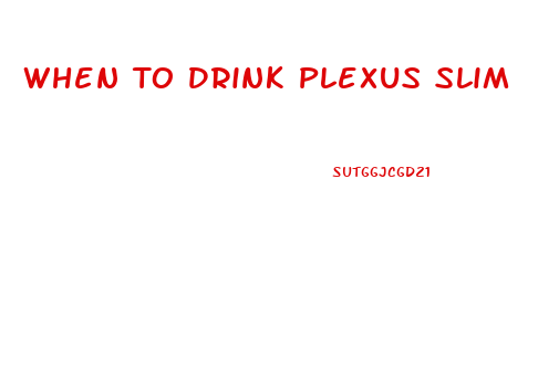 When To Drink Plexus Slim