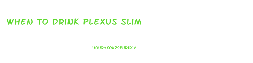 When To Drink Plexus Slim