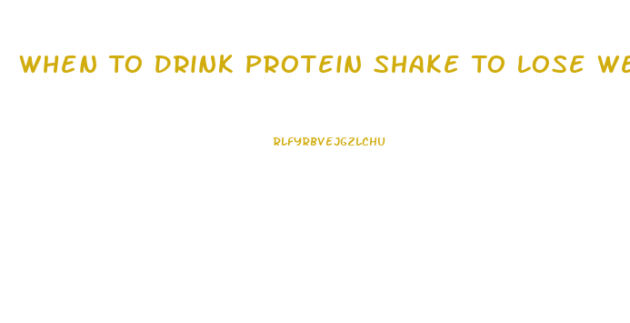 When To Drink Protein Shake To Lose Weight