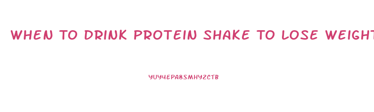 When To Drink Protein Shake To Lose Weight