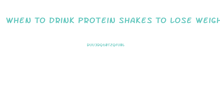 When To Drink Protein Shakes To Lose Weight