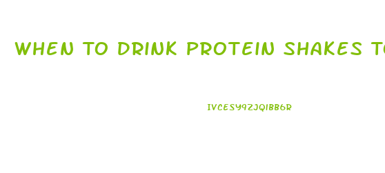 When To Drink Protein Shakes To Lose Weight