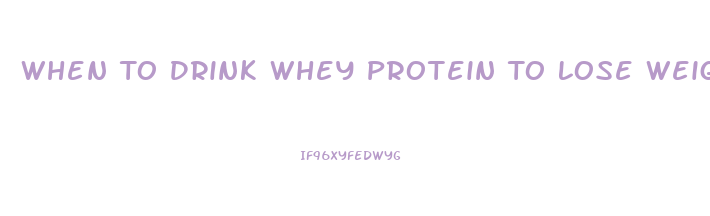 When To Drink Whey Protein To Lose Weight