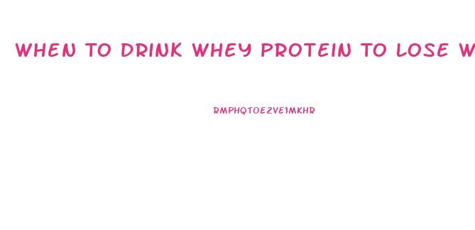 When To Drink Whey Protein To Lose Weight