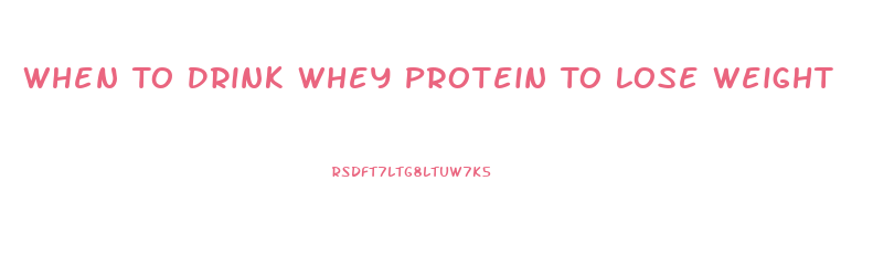 When To Drink Whey Protein To Lose Weight