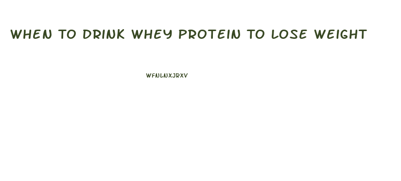 When To Drink Whey Protein To Lose Weight