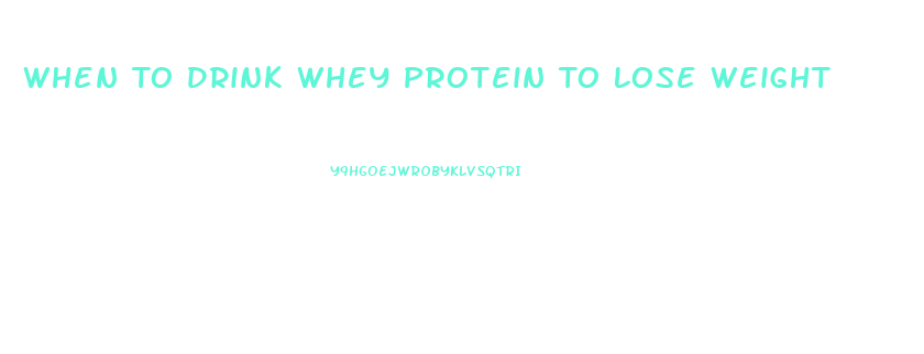 When To Drink Whey Protein To Lose Weight