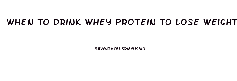 When To Drink Whey Protein To Lose Weight