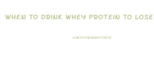 When To Drink Whey Protein To Lose Weight