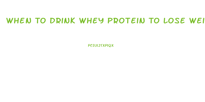 When To Drink Whey Protein To Lose Weight