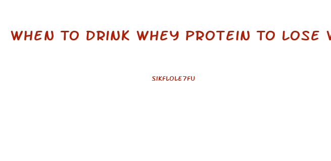 When To Drink Whey Protein To Lose Weight