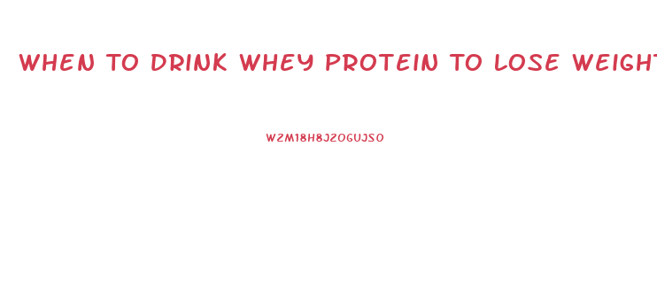 When To Drink Whey Protein To Lose Weight