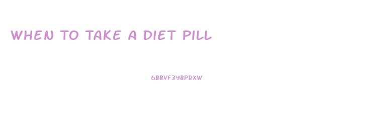 When To Take A Diet Pill