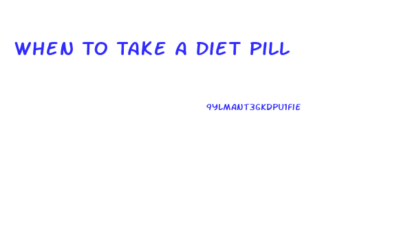 When To Take A Diet Pill