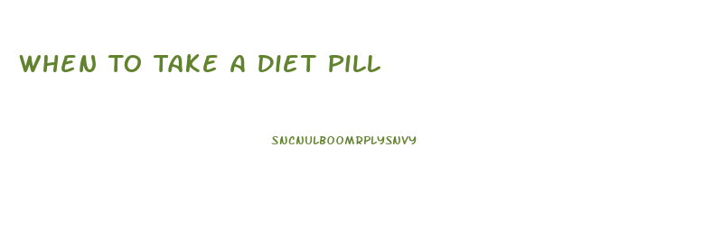 When To Take A Diet Pill