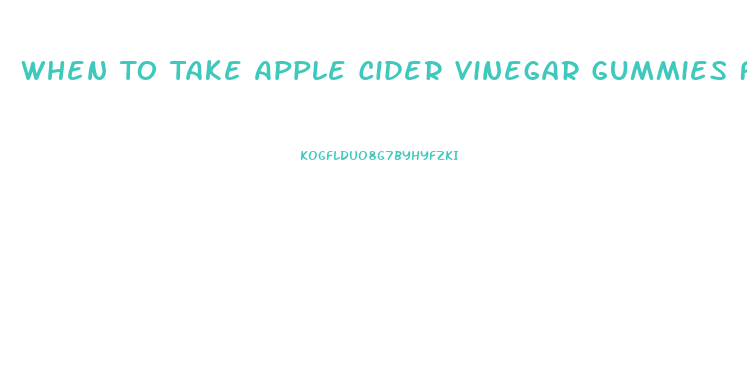 When To Take Apple Cider Vinegar Gummies For Weight Loss