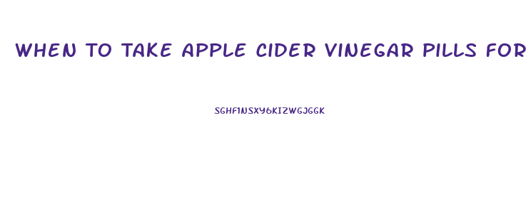 When To Take Apple Cider Vinegar Pills For Weight Loss