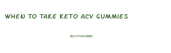 When To Take Keto Acv Gummies