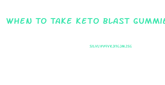 When To Take Keto Blast Gummies