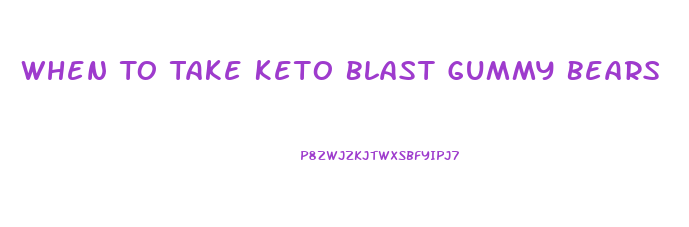 When To Take Keto Blast Gummy Bears